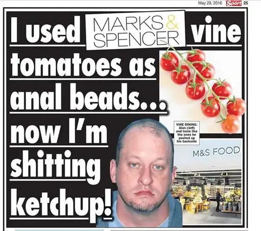 Picture of a newpaper headline reading: "I used Marks and Spencer vine tomatoes as anal beads… now I'm shitting ketchup!"