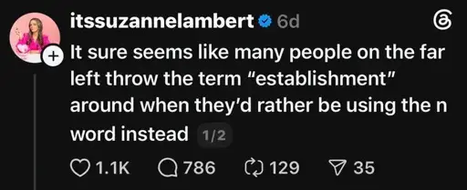 The account itssuzannelambert posting on threads the message "It sure seems like many people on the far left throw the term “establishment” around when they’d rather be using the n word instead"