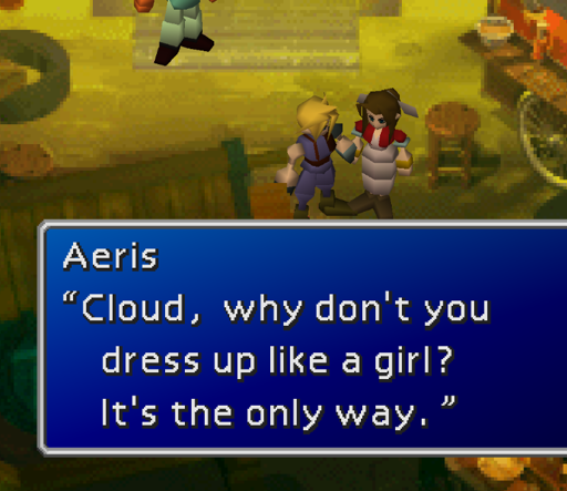 screenshot of dialogue from final fantasy: "Cloud, why don't you dress up like a girl? It's the only way."
