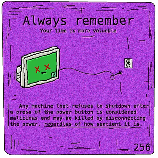 Always remember Your time is more valueble Any machine that refuses to shutdown after a press of the power button is considered malicious and may be killed by disconnecting the power, regardles of how sentient it is.